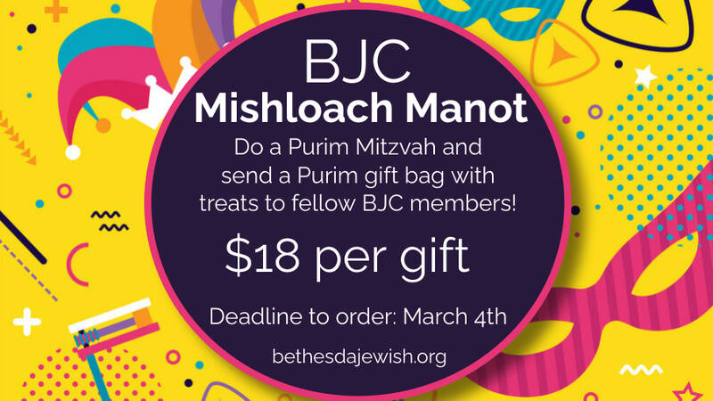 		                                		                                    <a href="https://www.bethesdajewish.org/campaign/purim-mishloach-manot-2022.html"
		                                    	target="_blank">
		                                		                                <span class="slider_title">
		                                    Purim Mishloach Manot- Give a Gift!		                                </span>
		                                		                                </a>
		                                		                                
		                                		                            	                            	
		                            <span class="slider_description">Purim is getting closer!

Did you know it is a tradition of Purim to give gifts to friends and to the needy?  

You can give anyone a mishloach manot! It’s a Mitzvah, and meant to ensure that everyone has enough food for the Purim feast.

This year, you can choose to send a Purim gift to your fellow BJC members, your friends and family, a member of BJC's choosing, or donate a bag to a local shelter. 
Each bag is $18. There is an additional fee to ship out of town. 
Ordering closes March 4th, so don't miss out!</span>
		                            		                            		                            
